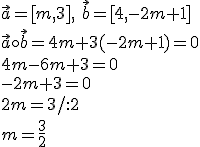 \vec{a}=[m,3],\ \vec{b}=[4,-2m+1]\\ \vec{a}\circ \vec{b}=4m+3(-2m+1)=0\\ 4m-6m+3=0\\ -2m+3=0\\ 2m=3/:2\\ m=\frac{3}{2}