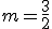 m=\frac{3}{2}