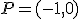 P=(-1,0)