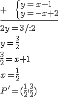 \underline{+ \ \ \ \begin{cases} y=x+1\\ y=-x+2 \end{cases}}\\ 2y=3/:2\\ y=\frac{3}{2}\\ \frac{3}{2}=x+1\\ x=\frac{1}{2}\\ P'=(\frac{1}{2},\frac{3}{2})