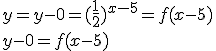 y=y-0=(\frac{1}{2})^{x-5}=f(x-5) \\ y-0=f(x-5)