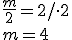 \frac{m}{2}=2/\cdot 2 \\ m=4
