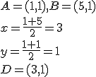 A=(1,1), B=(5,1)\\ x=\frac{1+5}{2}=3\\ y=\frac{1+1}{2}=1\\ D=(3,1)