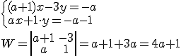 \begin{cases} (a+1)x-3y=-a \\ ax+1\cdot y=-a-1 \end{cases} \\ W=\left|\begin{array}{cc}a+1&-3\\a&1\end{array}\right|=a+1+3a=4a+1