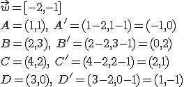 \vec{w}=[-2,-1]\\ A=(1,1),\ A'=(1-2,1-1)=(-1,0)\\ B=(2,3),\ B'=(2-2,3-1)=(0,2)\\ C=(4,2),\ C'=(4-2,2-1)=(2,1)\\ D=(3,0),\ D'=(3-2,0-1)=(1,-1)