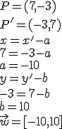 P=(7,-3)\\ P'=(-3,7)\\ x=x'-a\\ 7=-3-a\\a=-10\\ y=y'-b\\ -3=7-b\\ b=10\\ \vec{w}=[-10,10]