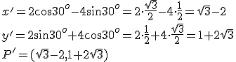 x'=2\cos{30^o}-4\sin{30^o}=2\cdot \frac{\sqrt{3}}{2}-4\cdot \frac{1}{2}=\sqrt{3}-2\\ y'=2\sin{30^o}+4\cos{30^o}=2\cdot \frac{1}{2}+4\cdot \frac{\sqrt{3}}{2}=1+2\sqrt{3}\\ P'=(\sqrt{3}-2,1+2\sqrt{3})
