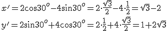 x'=2\cos{30^o}-4\sin{30^o}=2\cdot \frac{\sqrt{3}}{2}-4\cdot \frac{1}{2}=\sqrt{3}-2\\ y'=2\sin{30^o}+4\cos{30^o}=2\cdot \frac{1}{2}+4\cdot \frac{\sqrt{3}}{2}=1+2\sqrt{3}