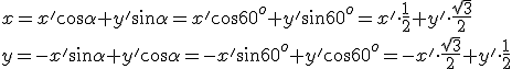 x=x'\cos{\alpha}+y'\sin{\alpha}=x'\cos{60^o}+y'\sin{60^o}=x'\cdot \frac{1}{2}+y'\cdot \frac{\sqrt{3}}{2}\\ y=-x'\sin{\alpha}+y'\cos{\alpha}=-x'\sin{60^o}+y'\cos{60^o}=-x'\cdot \frac{\sqrt{3}}{2}+y'\cdot \frac{1}{2}