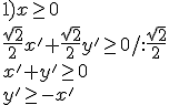 1) x\geq 0\\ \frac{\sqrt{2}}{2}x'+\frac{\sqrt{2}}{2}y'\geq 0/:\frac{\sqrt{2}}{2}\\ x'+y'\geq 0\\ y'\geq -x