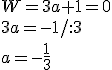 W=3a+1=0 \\ 3a=-1/:3 \\ a=-\frac{1}{3}