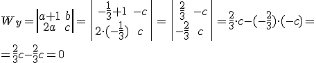 W_y=\left|\begin{array}{cc}a+1&b\\2a&c\end{array}\right|=\left|\begin{array}{cc}-\frac{1}{3}+1&-c\\2\cdot (-\frac{1}{3})&c\end{array}\right|=\left|\begin{array}{cc}\frac{2}{3}&-c\\-\frac{2}{3}&c\end{array}\right|=\frac{2}{3}\cdot c-(-\frac{2}{3})\cdot(-c)= \\ =\frac{2}{3}c-\frac{2}{3}c=0