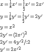 x=\frac{1}{k}x'=\frac{1}{\frac{1}{2}}x'=2x'\\ y=\frac{1}{k}y'=\frac{1}{\frac{1}{2}}y'=2y'\\ y=x^2\\ 2y'=(2x')^2\\ 2y'=4y'^2/:2\\ y'=2x'^2