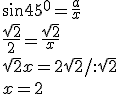 \sin{45^0}=\frac{a}{x}\\ \frac{\sqrt{2}}{2}=\frac{\sqrt{2}}{x}\\ \sqrt{2}x=2\sqrt{2}/:\sqrt{2}\\ x=2