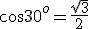 \cos{30^o}=\frac{\sqrt{3}}{2}
