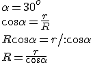 \alpha=30^o\\ \cos{\alpha}=\frac{r}{R}\\ R\cos{\alpha}=r/:\cos{\alpha}\\ R=\frac{r}{\cos{\alpha}}