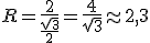 R=\frac{2}{\frac{\sqrt{3}}{2}}=\frac{4}{\sqrt{3}}\approx 2,3