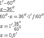 1' - 60''\\\underline{x - 36''}\\ 60''\cdot x=36''\cdot 1'/:60''\\ x=1'\cdot \frac{36''}{60''}\\ x=0,6'