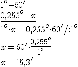 1^o - 60'\\\underline{0,255^o - x}\\ 1^o\cdot x=0,255^o\cdot 60'/:1^o\\ x=60'\cdot \frac{0,255^o}{1^o}\\ x=15,3'