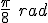 \frac{\pi}{8}\ rad