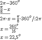 2\pi - 360^o\\\underline{\frac{\pi}{8} - x}\\ 2\pi\cdot x=\frac{\pi}{8}\cdot 360^o/:2\pi\\ x=\frac{360^o}{16}\\ x=22,5^o