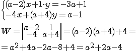 \begin{cases} (a-2)x+1\cdot y=-3a+1 \\ -4x+(a+4)y=a-1 \end{cases} \\ W=\left|\begin{array}{cc}a-2&1\\-4&a+4\end{array}\right|=(a-2)(a+4)+4= \\ =a^2+4a-2a-8+4=a^2+2a-4