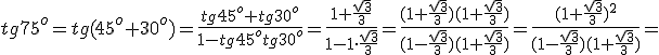 tg{75^o}=tg{(45^o+30^o)}=\frac{tg{45^o}+tg{30^o}}{1-tg{45^o}tg{30^o}}=\frac{1+\frac{\sqrt{3}}{3}}{1-1\cdot \frac{\sqrt{3}}{3}}=\frac{(1+\frac{\sqrt{3}}{3})(1+\frac{\sqrt{3}}{3})}{(1-\frac{\sqrt{3}}{3})(1+\frac{\sqrt{3}}{3})}=\frac{(1+\frac{\sqrt{3}}{3})^2}{(1-\frac{\sqrt{3}}{3})(1+\frac{\sqrt{3}}{3})}=