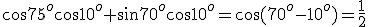 \cos{75^o}\cos{10^o}+\sin{70^o}\cos{10^o}=\cos(70^o-10^o)=\frac{1}{2}