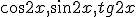 \cos{2x}, \sin{2x}, tg{2x}