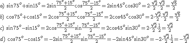 a) \ \sin{75^o}+\sin{15^o}=2\sin{\frac{75^o+15^o}{2}}\cos{{\frac{75^o-15^o}{2}}}=2\sin{45^o}\cos{30^o}=2\cdot \frac{\sqrt{2}}{2}\cdot \frac{\sqrt{3}}{2}=\frac{\sqrt{6}}{2}\\ b) \ \cos{75^o}+\cos{15^o}=2\cos{\frac{75^o+15^o}{2}}\cos{{\frac{75^o-15^o}{2}}}=2\cos{45^o}\cos{30^o}=2\cdot \frac{\sqrt{2}}{2}\cdot \frac{\sqrt{3}}{2}=\frac{\sqrt{6}}{2}\\ c) \ \sin{75^o}-\sin{15^o}=2\cos{\frac{75^o+15^o}{2}}\sin{{\frac{75^o-15^o}{2}}}=2\cos{45^o}\sin{30^o}=2\cdot \frac{\sqrt{2}}{2}\cdot \frac{1}{2}=\frac{\sqrt{2}}{2}\\ d) \ \cos{75^o}-\cos{15^o}=-2\sin{\frac{75^o+15^o}{2}}\sin{{\frac{75^o-15^o}{2}}}=-2\sin{45^o}\sin{30^o}=-2\cdot \frac{\sqrt{2}}{2}\cdot \frac{1}{2}=-\frac{\sqrt{2}}{2}