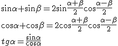\sin{\alpha}+\sin{\beta}=2\sin\frac{\alpha+\beta}{2}\cos{\frac{\alpha-\beta}{2}}\\ \cos{\alpha}+\cos{\beta}=2\cos\frac{\alpha+\beta}{2}\cos{\frac{\alpha-\beta}{2}}\\ tg{\alpha}=\frac{\sin{\alpha}}{\cos{\alpha}