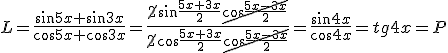 L=\frac{\sin{5x}+\sin{3x}}{\cos{5x}+\cos{3x}}=\frac{\cancel{2}\sin\frac{5x+3x}{2}\cancel{\cos{\frac{5x-3x}{2}}}}{\cancel{2}\cos\frac{5x+3x}{2}\cancel{\cos{\frac{5x-3x}{2}}}}=\frac{\sin{4x}}{\cos{4x}}=tg{4x}=P