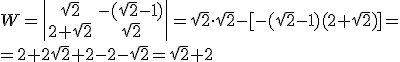 W=\left|\begin{array}{cc}\sqrt{2}&-(\sqrt{2}-1)\\2+\sqrt{2}&\sqrt{2}\end{array}\right|=\sqrt{2}\cdot \sqrt{2}-[-(\sqrt{2}-1)(2+\sqrt{2})]= \\ =2+2\sqrt{2}+2-2-\sqrt{2}=\sqrt{2}+2