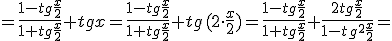 =\frac{1-tg{\frac{x}{2}}}{1+tg{\frac{x}{2}}}+tg{x}=\frac{1-tg{\frac{x}{2}}}{1+tg{\frac{x}{2}}}+tg{(2\cdot \frac{x}{2})=\frac{1-tg{\frac{x}{2}}}{1+tg{\frac{x}{2}}}+\frac{2tg\frac{x}{2}}{1-tg^2{\frac{x}{2}}}=
