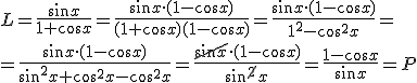 ?L=\frac{\sin{x}}{1+\cos{x}}=\frac{\sin{x}\cdot (1-\cos{x})}{(1+\cos{x})(1-\cos{x})}=\frac{\sin{x}\cdot (1-\cos{x})}{1^2-\cos^2{x}}=\\ =\frac{\sin{x}\cdot (1-\cos{x})}{\sin^2{x}+\cos^2{x}-\cos^2{x}}=\frac{\cancel{\sin{x}}\cdot (1-\cos{x})}{\sin^{\cancel{2}}{x}}=\frac{1-\cos{x}}{\sin{x}}=P
