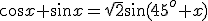 \cos{x}+\sin{x}=\sqrt{2}\sin(45^o+x)