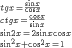 tg{x}=\frac{\sin{x}}{\cos{x}}\\ ctg{x}=\frac{\cos{x}}{\sin{x}}\\ \sin{2x}=2\sin{x}\cos{x}\\ \sin^2{x}+\cos^2{x}=1