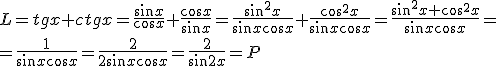 L=tg{x}+ctg{x}=\frac{\sin{x}}{\cos{x}}+\frac{\cos{x}}{\sin{x}}=\frac{\sin^2{x}}{\sin{x}\cos{x}}+\frac{\cos^2{x}}{\sin{x}\cos{x}}=\frac{\sin^2{x}+\cos^2{x}}{\sin{x}\cos{x}}=\\=\frac{1}{\sin{x}\cos{x}}=\frac{2}{2\sin{x}\cos{x}}=\frac{2}{\sin{2x}}=P