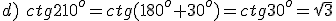 d)\ ctg{210^o}=ctg{(180^o+30^o)}=ctg{30^o}=\sqrt{3}