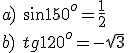 a)\ \sin{150^o}=\frac{1}{2}\\ b)\ tg{120^o}=-\sqrt{3}