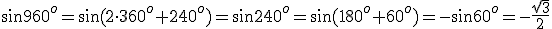 \sin{960^o}=\sin{(2\cdot 360^o+240^o)}=\sin{240^o}=\sin{(180^o+60^o)}=-\sin{60^o}=-\frac{\sqrt{3}}{2}