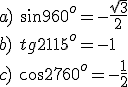 a)\ \sin{960^o}=-\frac{\sqrt{3}}{2}\\ b)\ tg{2115^o}=-1\\ c)\ \cos{2760^o=-\frac{1}{2}