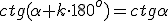 ctg{(\alpha+k\cdot 180^o)}=ctg{\alpha}
