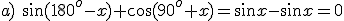 a)\ \sin{(180^o-x)}+\cos{(90^o+x)}=\sin{x}-\sin{x}=0