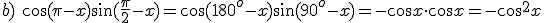 b)\ \cos{(\pi-x)}\sin{(\frac{\pi}{2}-x)}=\cos{(180^o-x)}\sin{(90^o-x)}=-\cos{x}\cdot \cos{x}=-\cos^2{x}