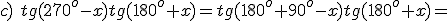 c)\ tg{(270^o-x)}tg{(180^o+x)}=tg{(180^o+90^o-x)}tg{(180^o+x)}=