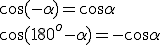 \cos{(-\alpha)}=\cos{\alpha}\\ \cos{(180^o-\alpha)}=-\cos{\alpha}