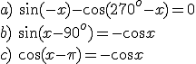 a)\ \sin{(-x)}-\cos{(270^o-x)}=0\\ b)\ \sin{(x-90^o)}=-\cos{x}\\ c)\ \cos{(x-\pi)}=-\cos{x}