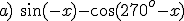 a)\ \sin{(-x)}-\cos{(270^o-x)}