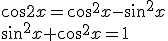 \cos2x=\cos^2{x}-\sin^2{x}\\ \sin^2{x}+\cos^2{x=1}